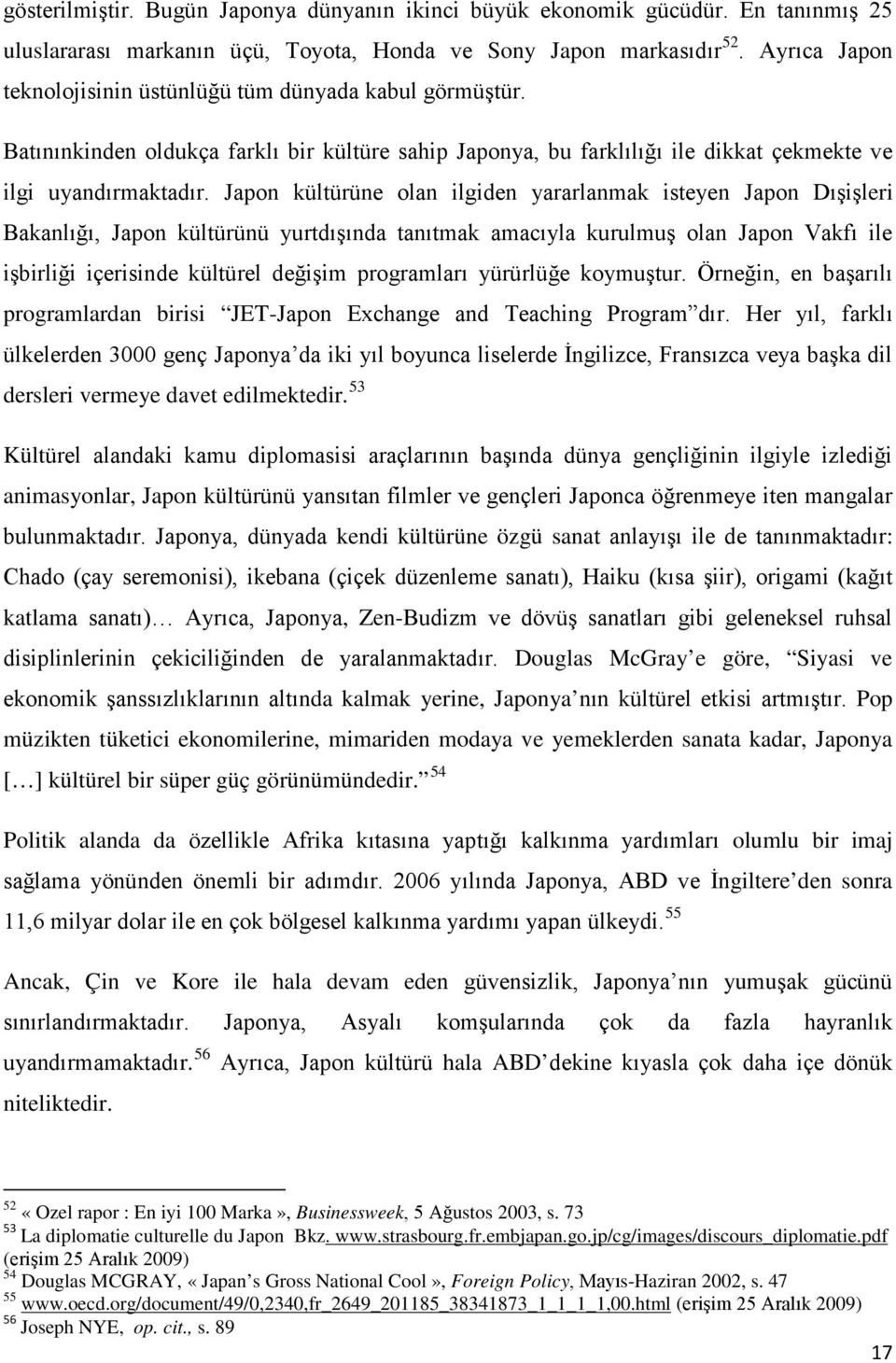 Japon kültürüne olan ilgiden yararlanmak isteyen Japon Dışişleri Bakanlığı, Japon kültürünü yurtdışında tanıtmak amacıyla kurulmuş olan Japon Vakfı ile işbirliği içerisinde kültürel değişim