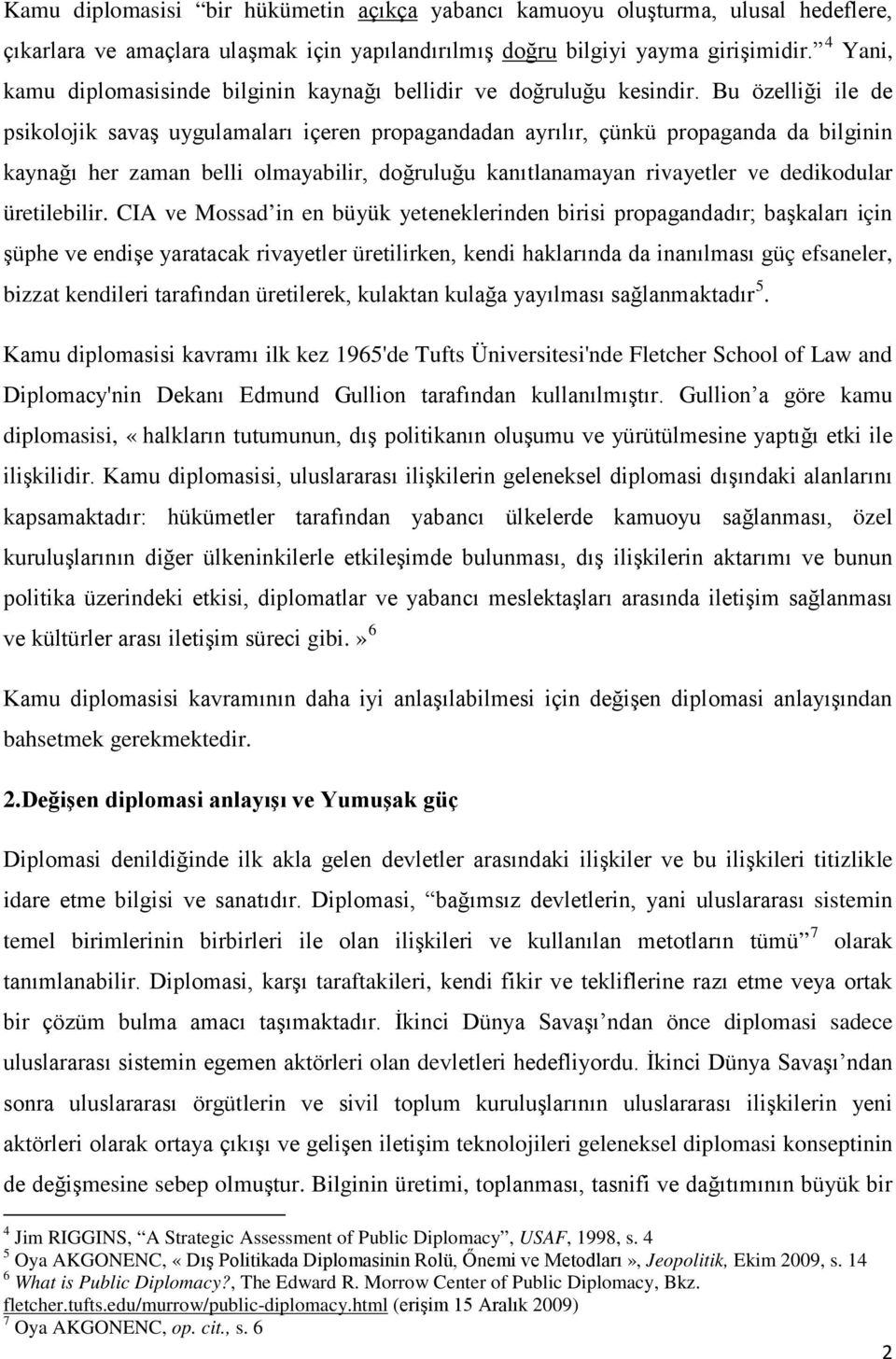 Bu özelliği ile de psikolojik savaş uygulamaları içeren propagandadan ayrılır, çünkü propaganda da bilginin kaynağı her zaman belli olmayabilir, doğruluğu kanıtlanamayan rivayetler ve dedikodular