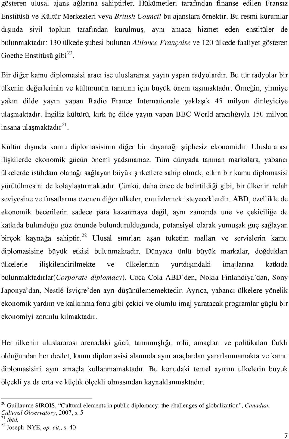 Enstitüsü gibi 20. Bir diğer kamu diplomasisi aracı ise uluslararası yayın yapan radyolardır. Bu tür radyolar bir ülkenin değerlerinin ve kültürünün tanıtımı için büyük önem taşımaktadır.