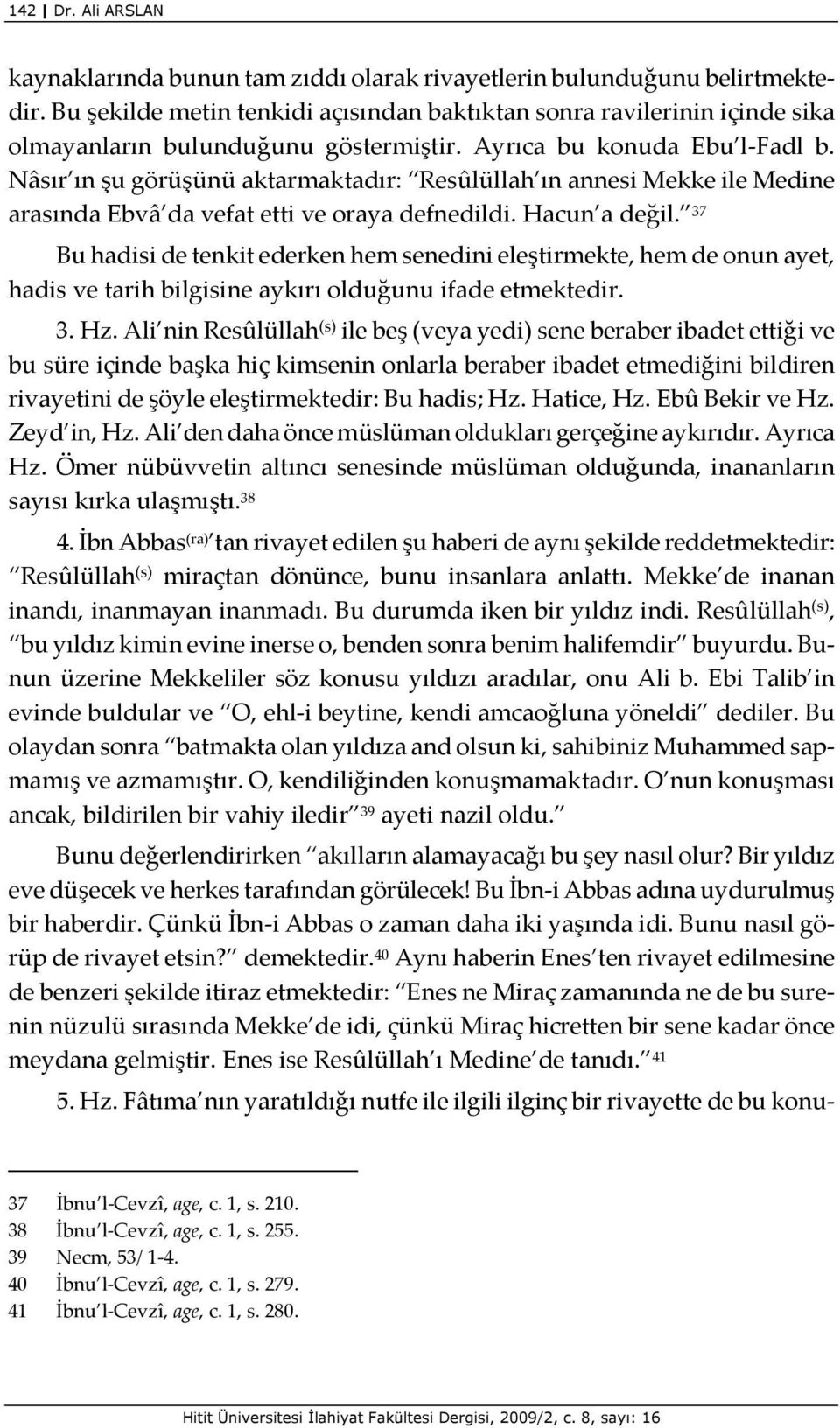 Nâsır ın şu görüşünü aktarmaktadır: Resûlüllah ın annesi Mekke ile Medine arasında Ebvâ da vefat etti ve oraya defnedildi. Hacun a değil.