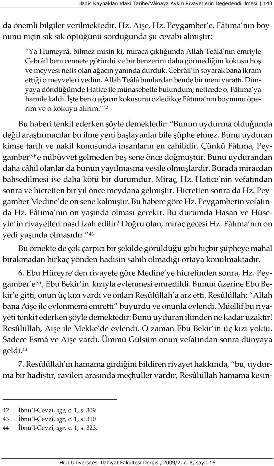 benzerini daha görmediğim kokusu hoş ve meyvesi nefis olan ağacın yanında durduk. Cebrâil in soyarak bana ikram ettiği o meyveleri yedim. Allah Teâlâ bunlardan bende bir meni yarattı.