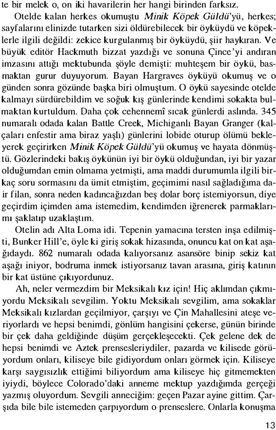 Ve büyük editör Hackmuth bizzat yazdığı ve sonuna Çince 'yi andıran imzasını attığı mektubunda şöyle demişti: muhteşem bir öykü, basmaktan gurur duyuyorum.