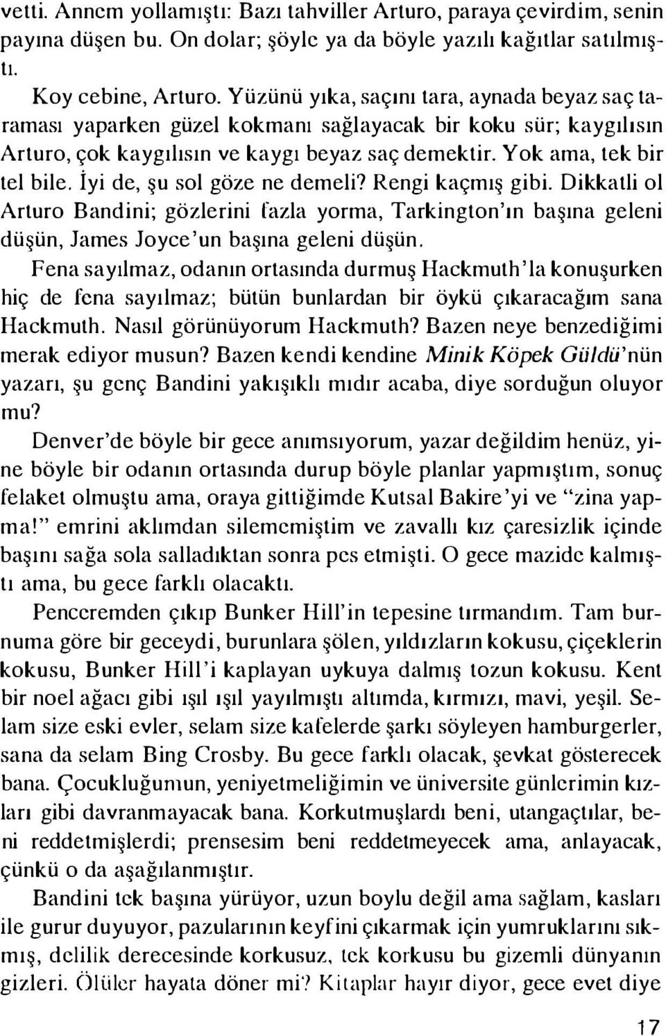 İyi de, şu sol göze ne demeli? Rengi kaçmış gibi. Dikkatli ol Arturo Bandini; gözlerini fazla yorma, Tarkington'ın başına geleni düşün, James Joyce'un başına geleni düşün.