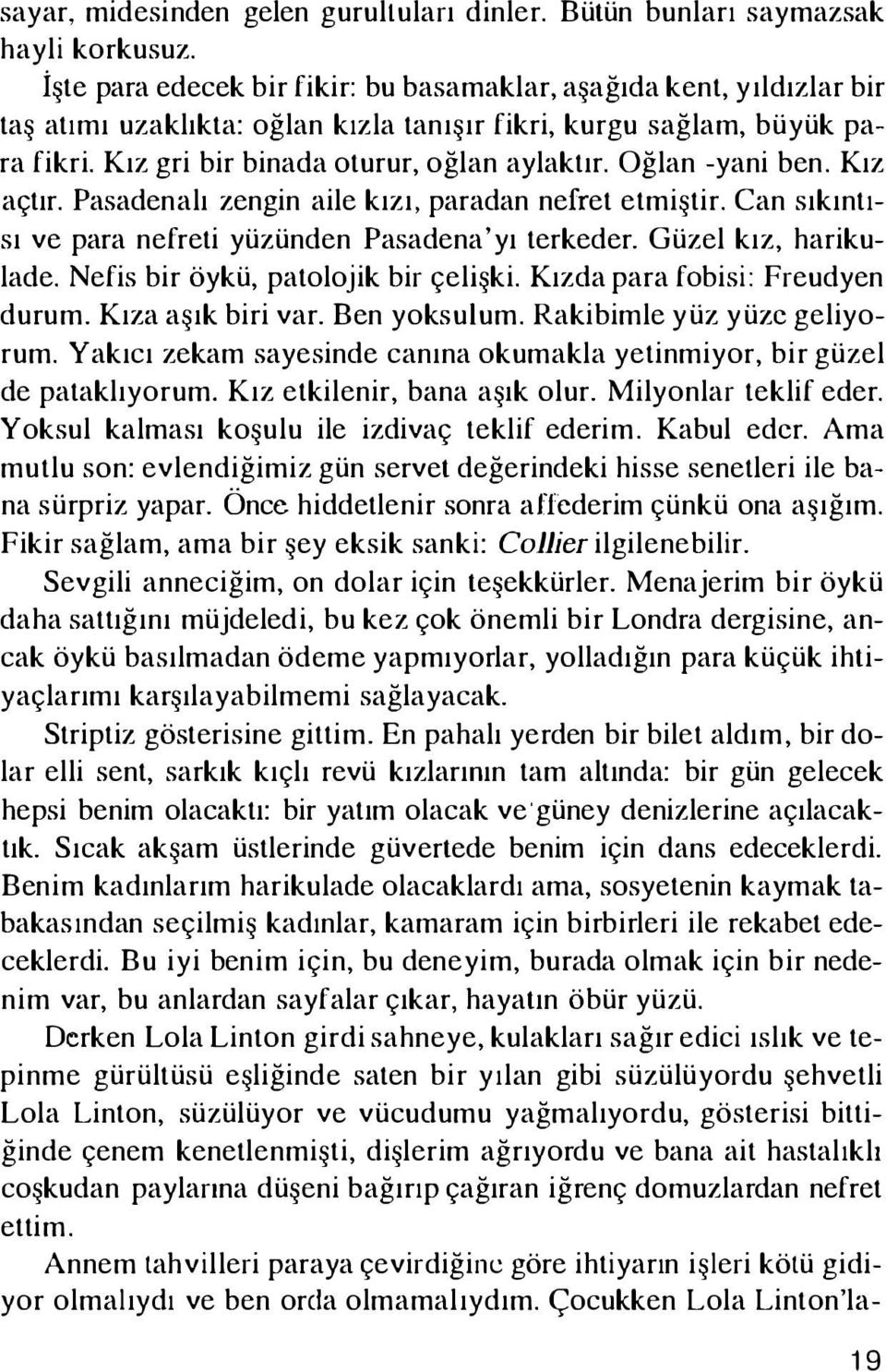 Oğlan -yani ben. Kız açtır. Pasadenalı zengin aile kızı, paradan nefret etmiştir. Can sıkıntısı ve para nefreti yüzünden Pasadena'yı terkeder. Güzel kız, harikulade.