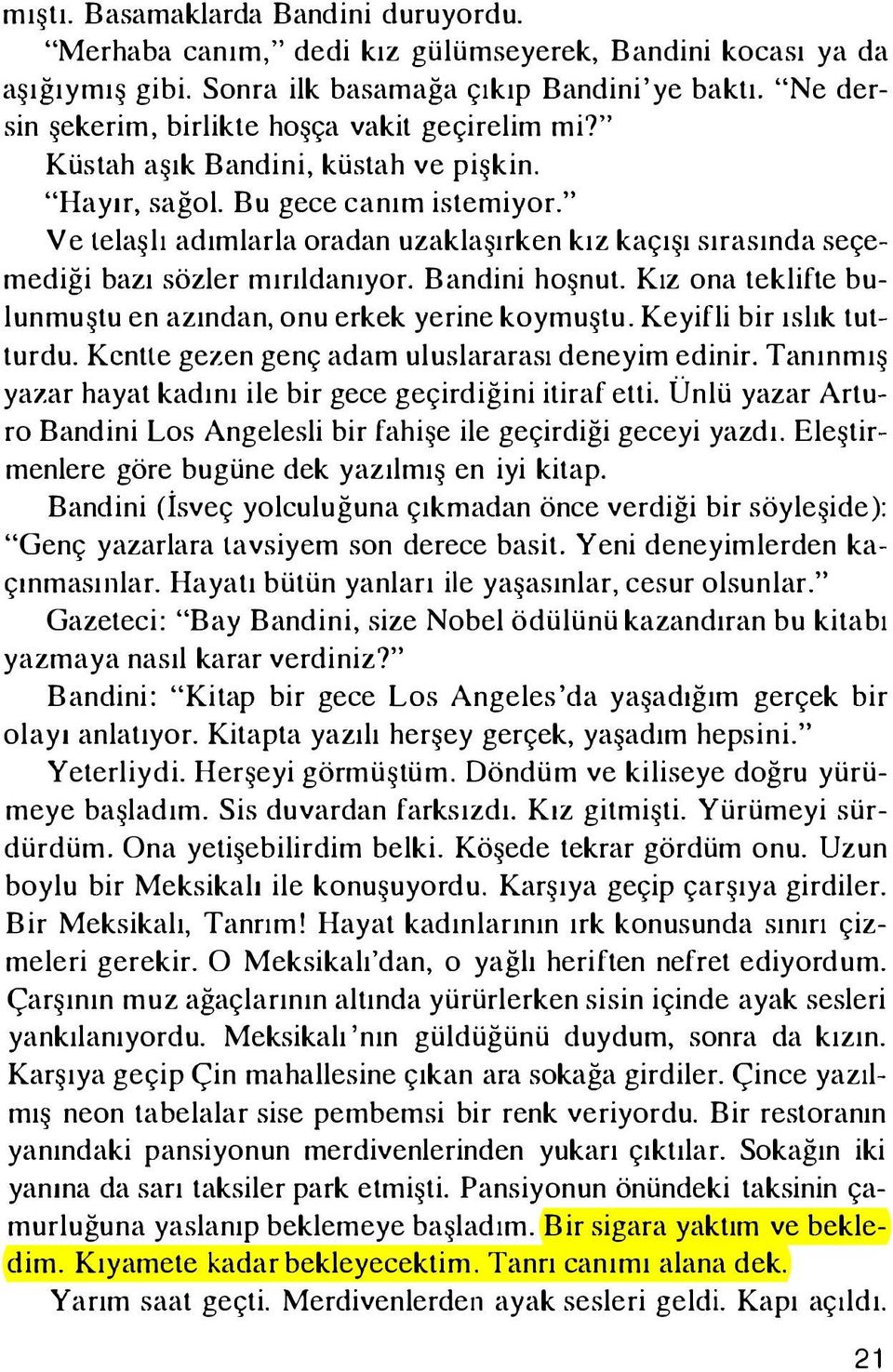 " Ve telaşlı adımlarla oradan uzaklaşırken kız kaçışı sırasında seçemediği bazı sözler mırıldanıyor. Bandini hoşnut. Kız ona teklifte bulunmuştu en azından, onu erkek yerine koymuştu.