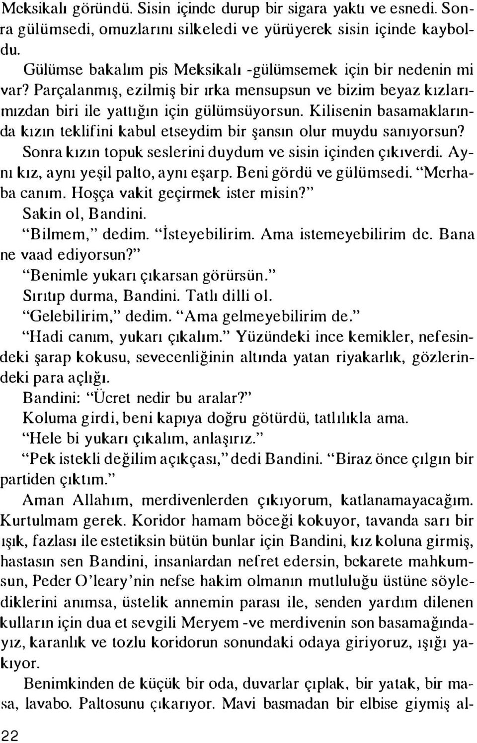 Kilisenin basamaklarında kızın teklifini kabul etseydim bir şansın olur muydu sanıyorsun? Sonra kızın topuk seslerini duydum ve sisin içinden çıkıverdi. Aynı kız, aynı yeşil palto, aynı eşarp.