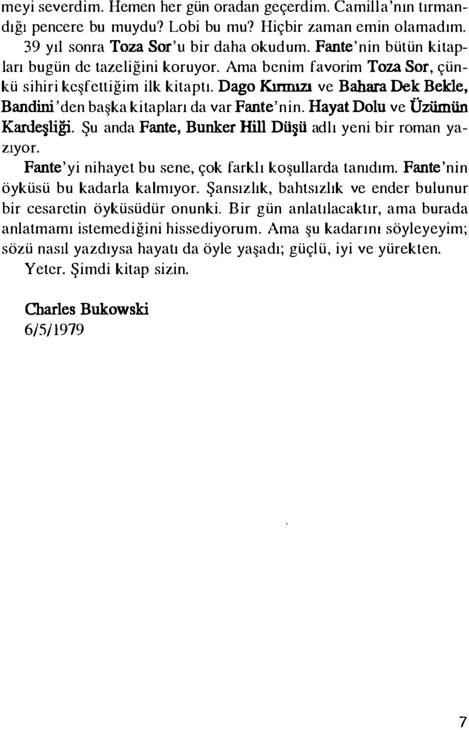 Dago Kınnızı ve Bahara Dek Bekle, Bandini' den başka kitapları da var Fante'nin. Hayat Dolu ve Üzümün Kardeşliği. Şu anda Fante, Bunker Hil1 Düşü adlı yeni bir roman yazıyor.