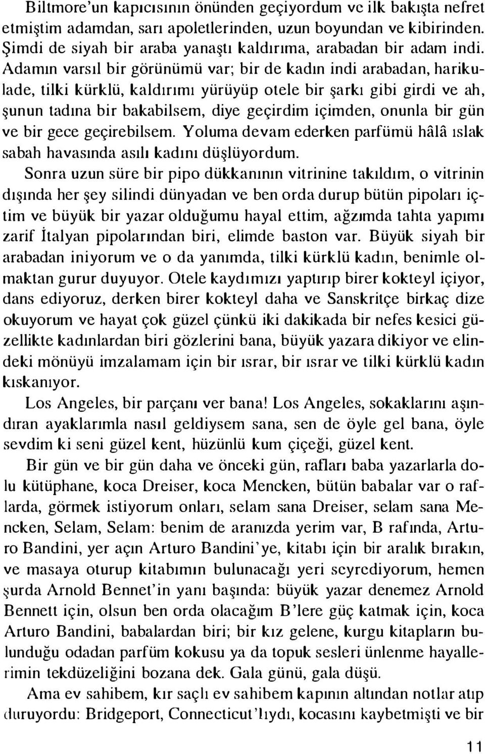 bir gün ve bir gece geçirebilsem. Yoluma devam ederken parfümü hala ıslak sabah havasında asılı kadını düşlüyordum.