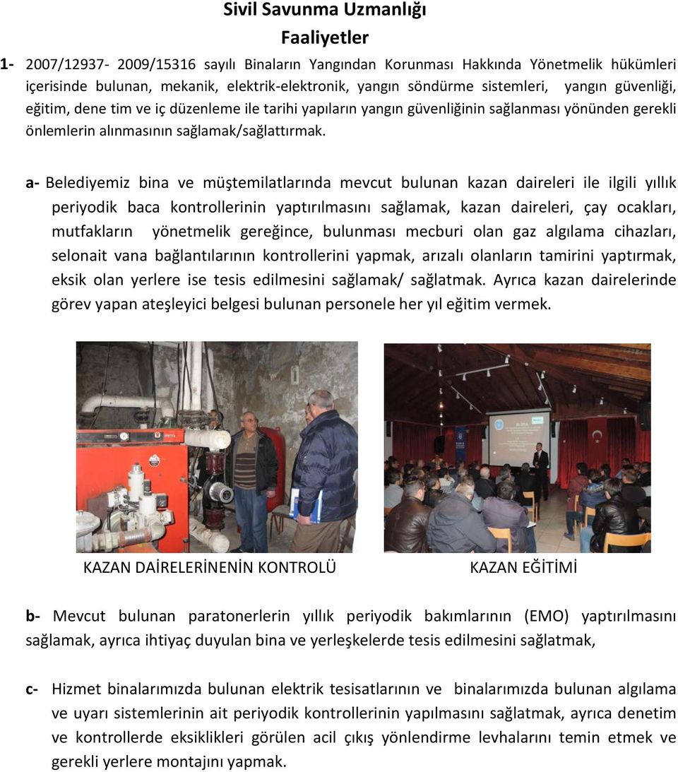 a- Belediyemiz bina ve müştemilatlarında mevcut bulunan kazan daireleri ile ilgili yıllık periyodik baca kontrollerinin yaptırılmasını sağlamak, kazan daireleri, çay ocakları, mutfakların yönetmelik