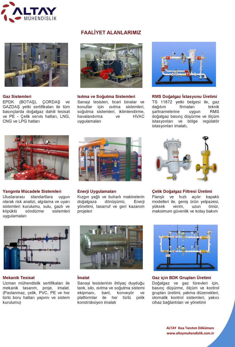 servis hatları, LNG, havalandırma ve HVAC doğalgaz basınç düşürme ve ölçüm CNG ve LPG hatları uygulamaları istasyonları ve bölge regülatör istasyonları imalatı, Yangınla Mücadele Sistemleri Enerji