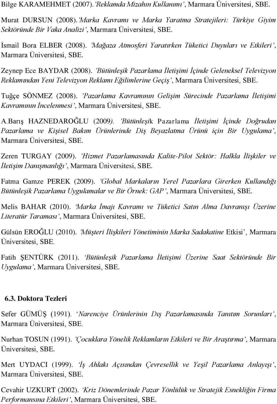 Mağaza Atmosferi Yaratırken Tüketici Duyuları ve Etkileri, Marmara Zeynep Ece BAYDAR (2008).