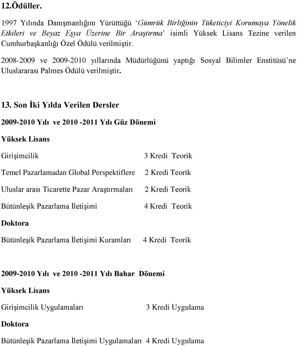 verilmiştir. 2008-2009 ve 2009-2010 yıllarında Müdürlüğünü yaptığı Sosyal Bilimler Enstitüsü ne Uluslararası Palmes Ödülü verilmiştir. 13.