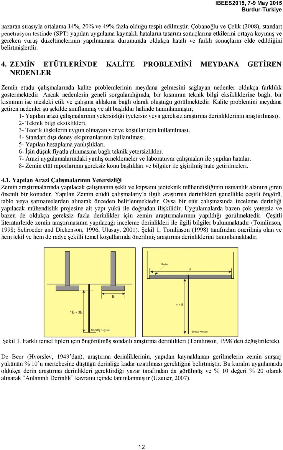 oldukça hatalı ve farklı sonuçların elde edildiğini belirtmişlerdir. 4.