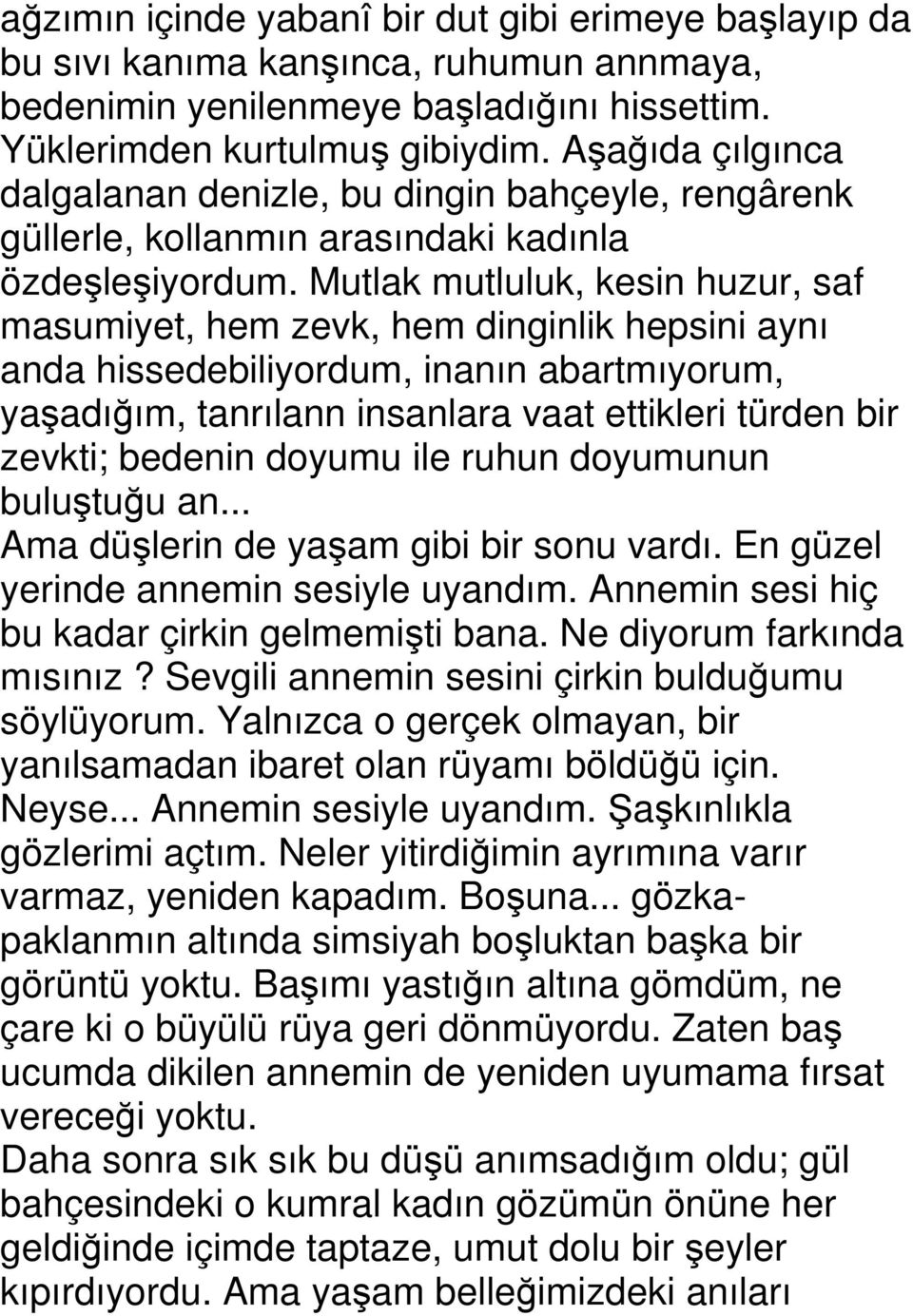 Mutlak mutluluk, kesin huzur, saf masumiyet, hem zevk, hem dinginlik hepsini aynı anda hissedebiliyordum, inanın abartmıyorum, yaşadığım, tanrılann insanlara vaat ettikleri türden bir zevkti; bedenin