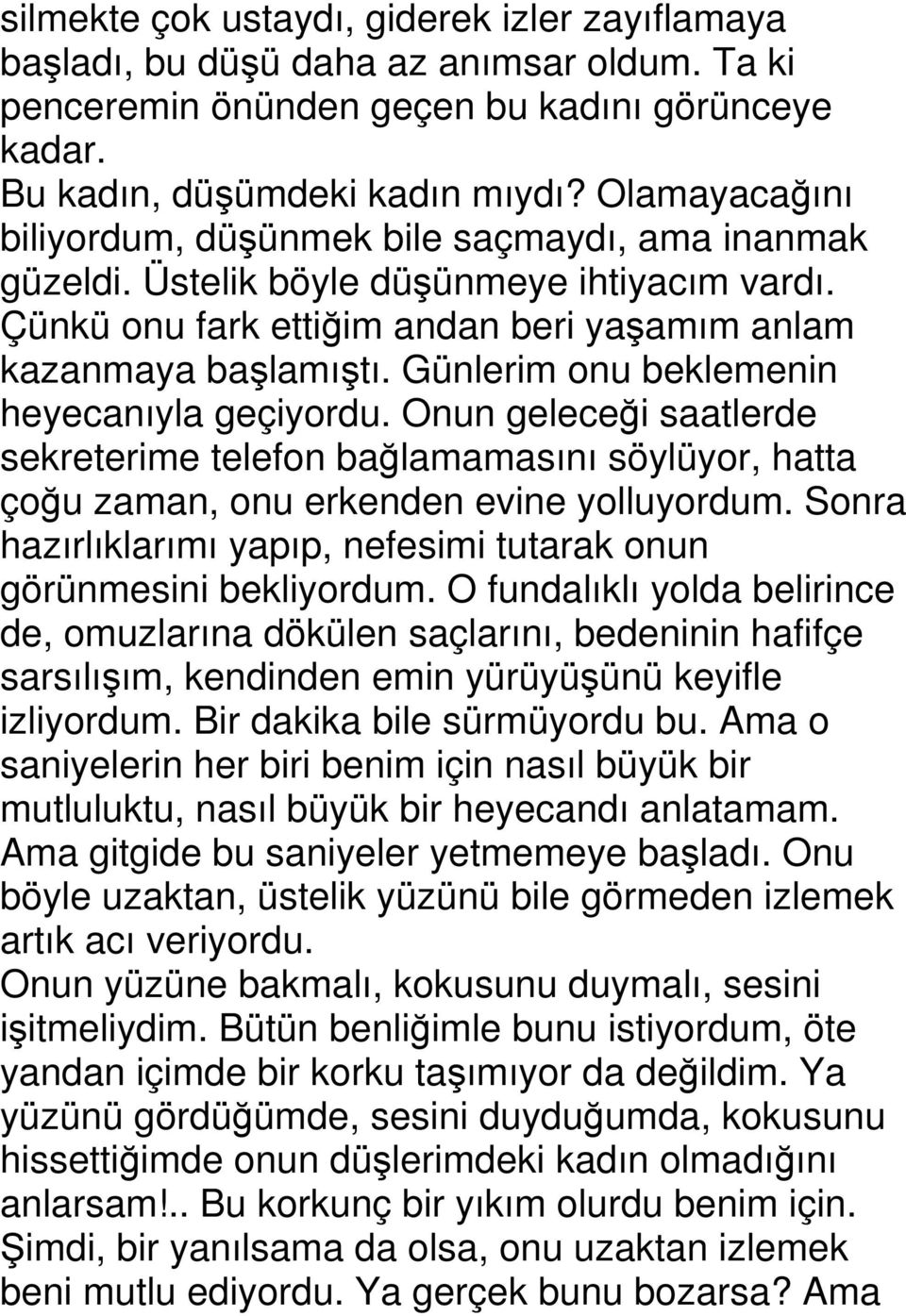 Günlerim onu beklemenin heyecanıyla geçiyordu. Onun geleceği saatlerde sekreterime telefon bağlamamasını söylüyor, hatta çoğu zaman, onu erkenden evine yolluyordum.