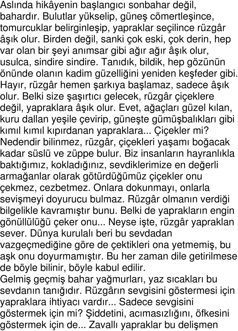 Tanıdık, bildik, hep gözünün önünde olanın kadim güzelliğini yeniden keşfeder gibi. Hayır, rüzgâr hemen şarkıya başlamaz, sadece âşık olur.