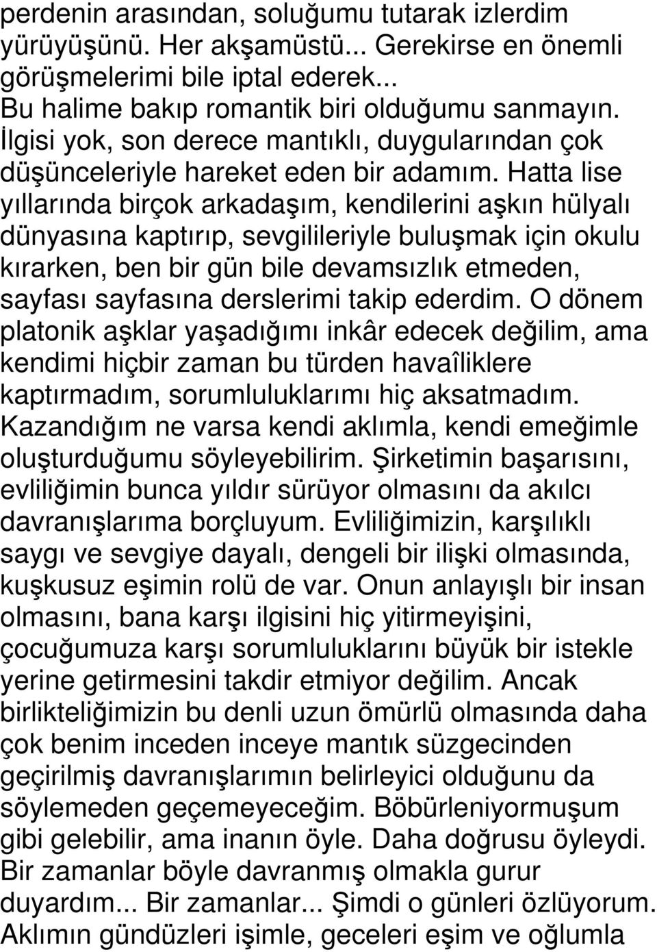 Hatta lise yıllarında birçok arkadaşım, kendilerini aşkın hülyalı dünyasına kaptırıp, sevgilileriyle buluşmak için okulu kırarken, ben bir gün bile devamsızlık etmeden, sayfası sayfasına derslerimi