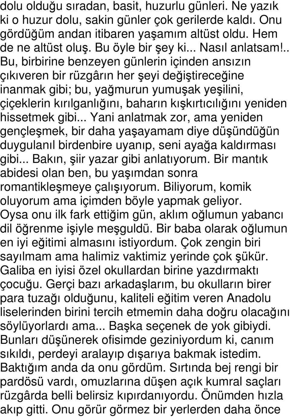 .. Bu, birbirine benzeyen günlerin içinden ansızın çıkıveren bir rüzgârın her şeyi değiştireceğine inanmak gibi; bu, yağmurun yumuşak yeşilini, çiçeklerin kırılganlığını, baharın kışkırtıcılığını