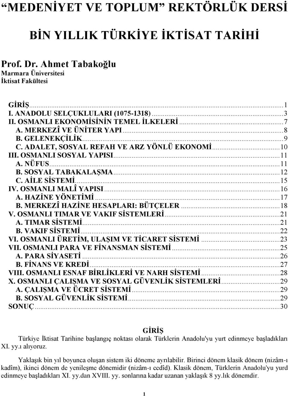 SOSYAL TABAKALAŞMA... 12 C. AİLE SİSTEMİ... 15 IV. OSMANLI MALÎ YAPISI... 16 A. HAZİNE YÖNETİMİ... 17 B. MERKEZÎ HAZİNE HESAPLARI: BÜTÇELER... 18 V. OSMANLI TIMAR VE VAKIF SİSTEMLERİ... 21 A.