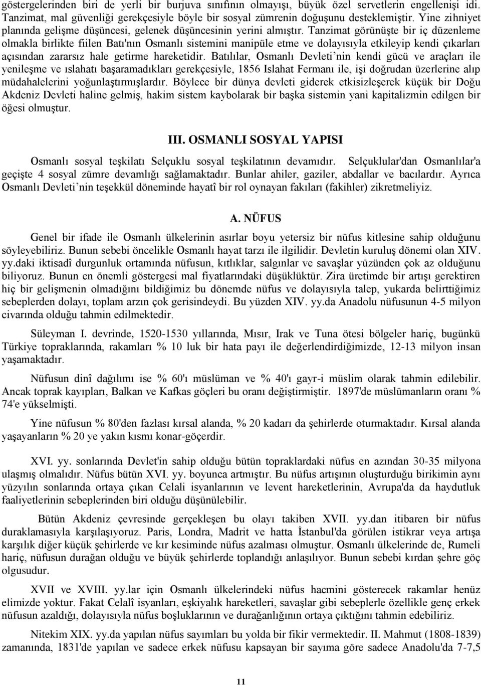 Tanzimat görünüşte bir iç düzenleme olmakla birlikte fiilen Batı'nın Osmanlı sistemini manipüle etme ve dolayısıyla etkileyip kendi çıkarları açısından zararsız hale getirme hareketidir.