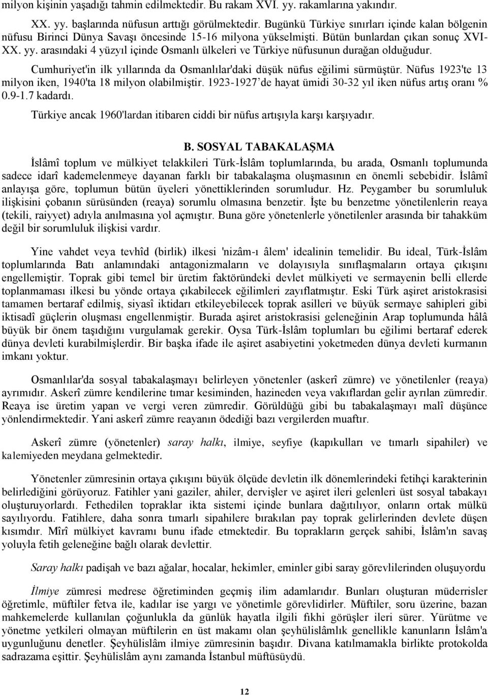 arasındaki 4 yüzyıl içinde Osmanlı ülkeleri ve Türkiye nüfusunun durağan olduğudur. Cumhuriyet'in ilk yıllarında da Osmanlılar'daki düşük nüfus eğilimi sürmüştür.