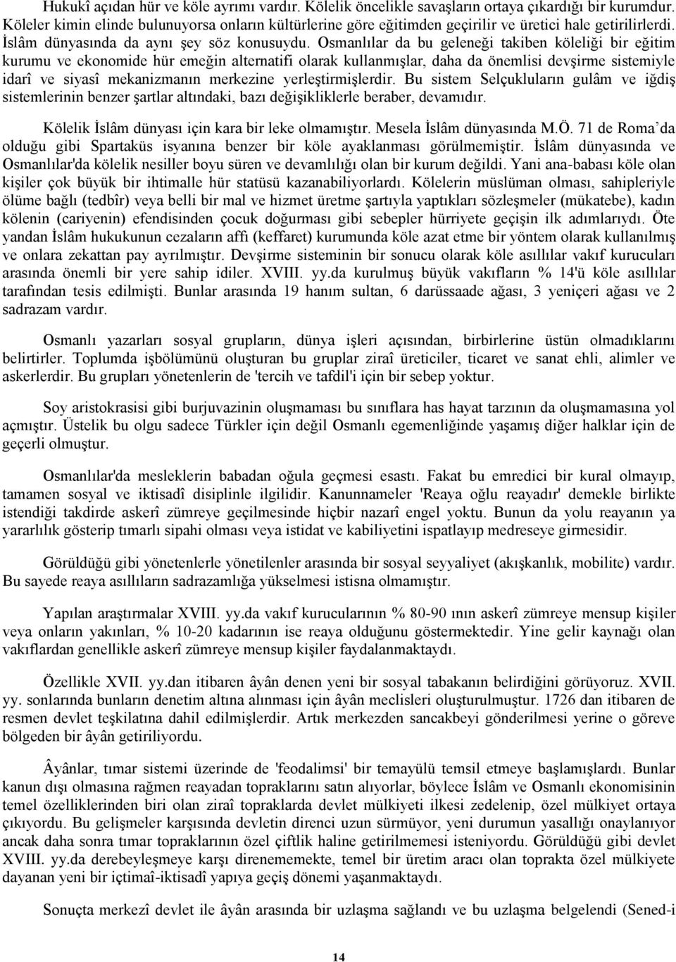 Osmanlılar da bu geleneği takiben köleliği bir eğitim kurumu ve ekonomide hür emeğin alternatifi olarak kullanmışlar, daha da önemlisi devşirme sistemiyle idarî ve siyasî mekanizmanın merkezine