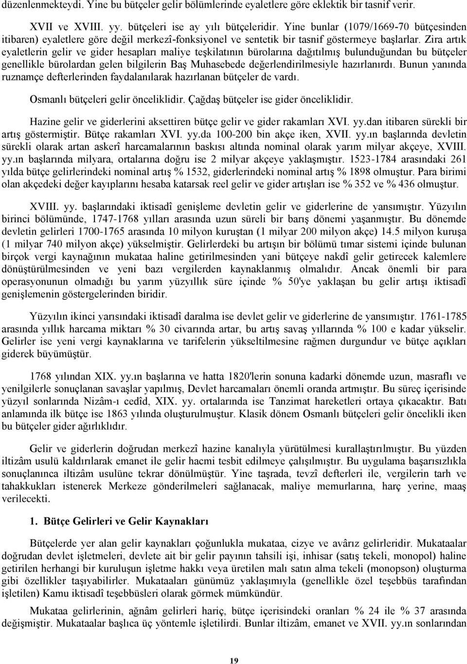 Zira artık eyaletlerin gelir ve gider hesapları maliye teşkilatının bürolarına dağıtılmış bulunduğundan bu bütçeler genellikle bürolardan gelen bilgilerin Baş Muhasebede değerlendirilmesiyle