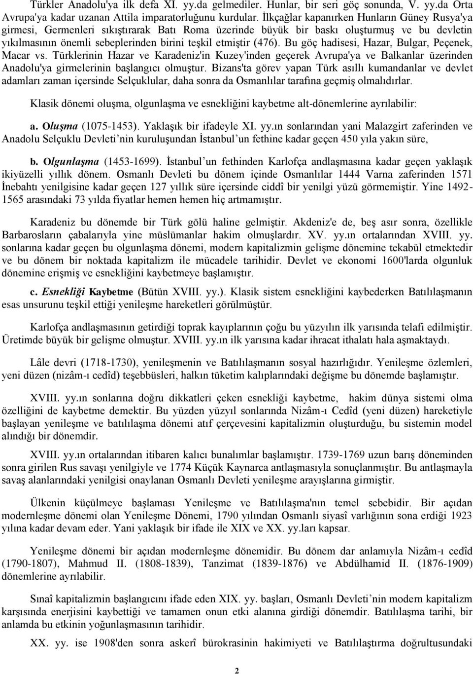 (476). Bu göç hadisesi, Hazar, Bulgar, Peçenek, Macar vs. Türklerinin Hazar ve Karadeniz'in Kuzey'inden geçerek Avrupa'ya ve Balkanlar üzerinden Anadolu'ya girmelerinin başlangıcı olmuştur.