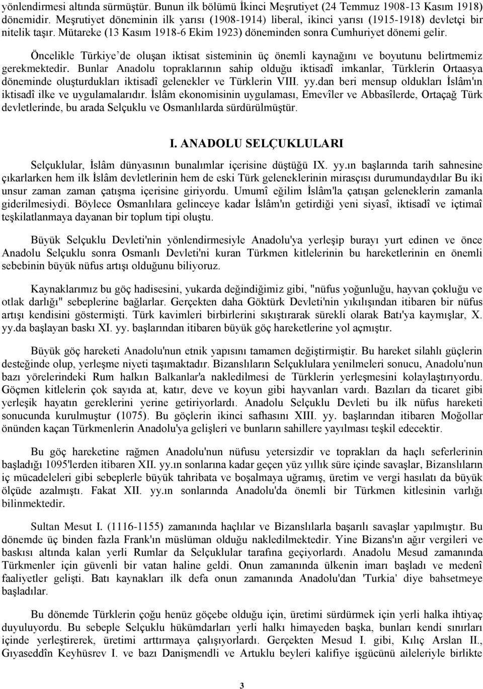 Öncelikle Türkiye de oluşan iktisat sisteminin üç önemli kaynağını ve boyutunu belirtmemiz gerekmektedir.