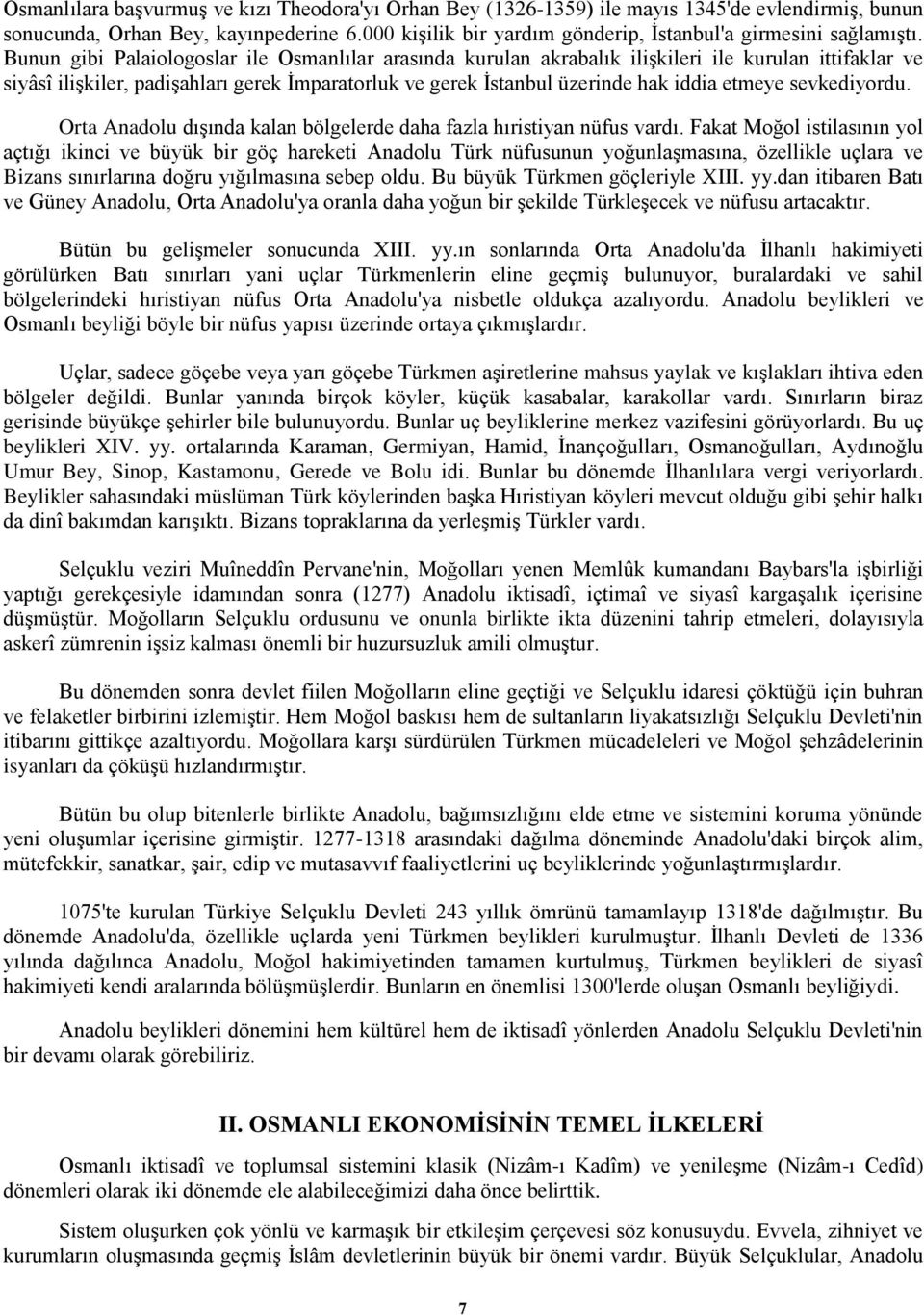 Bunun gibi Palaiologoslar ile Osmanlılar arasında kurulan akrabalık ilişkileri ile kurulan ittifaklar ve siyâsî ilişkiler, padişahları gerek İmparatorluk ve gerek İstanbul üzerinde hak iddia etmeye