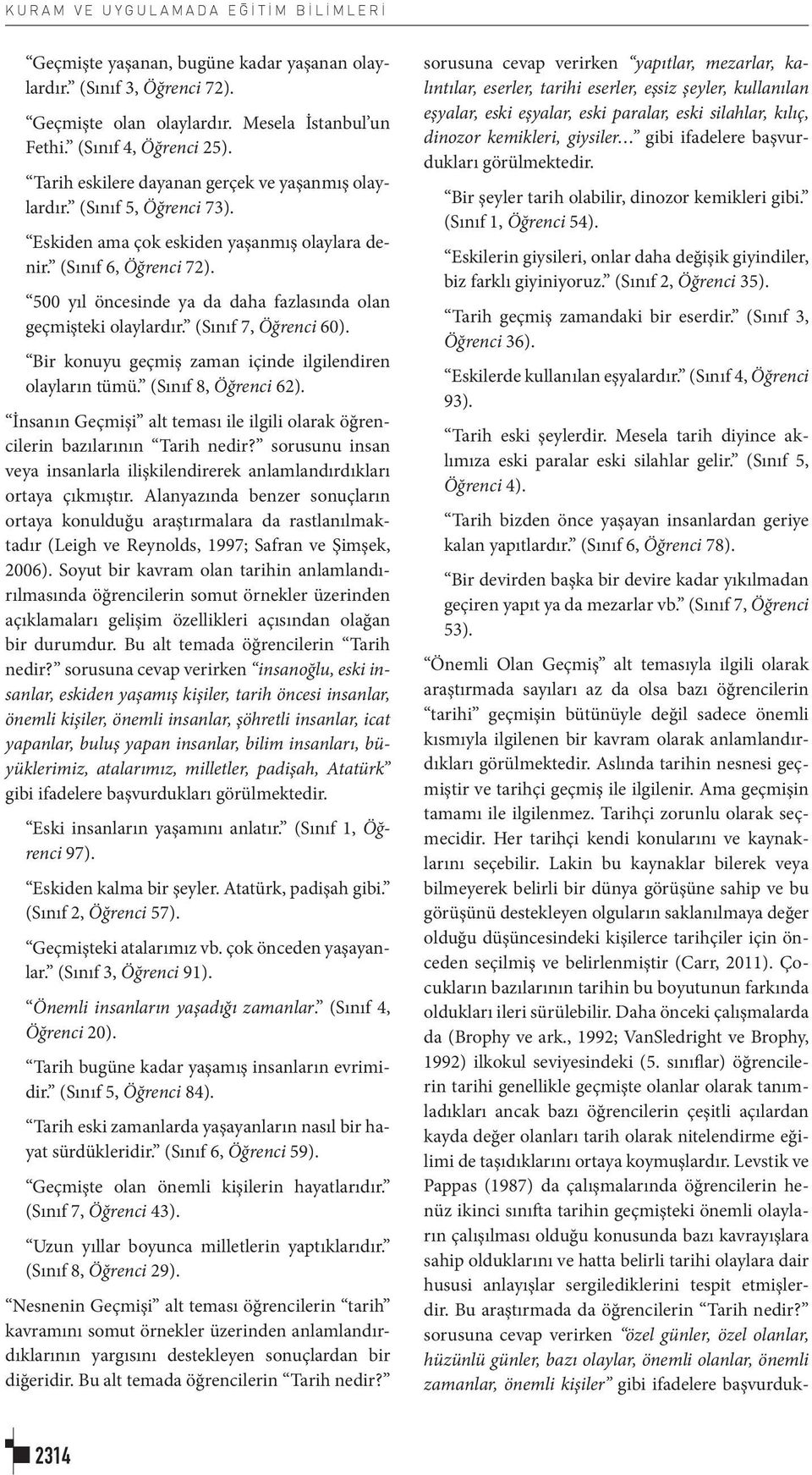 500 yıl öncesinde ya da daha fazlasında olan geçmişteki olaylardır. (Sınıf 7, Öğrenci 60). Bir konuyu geçmiş zaman içinde ilgilendiren olayların tümü. (Sınıf 8, Öğrenci 62).