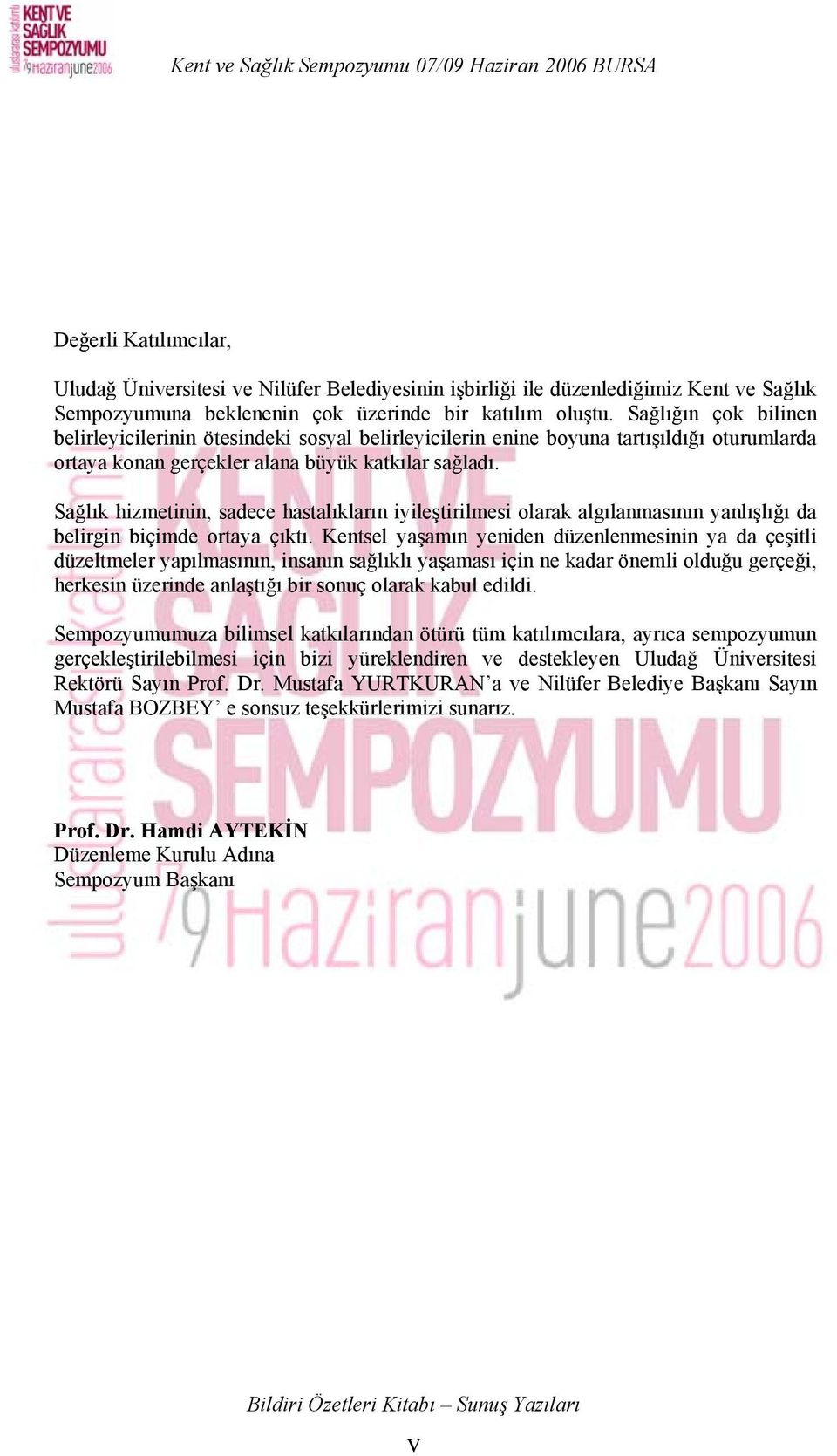 Sağlık hizmetinin, sadece hastalıkların iyileştirilmesi olarak algılanmasının yanlışlığı da belirgin biçimde ortaya çıktı.