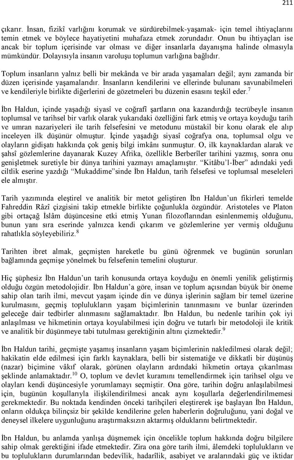 Toplum insanların yalnız belli bir mekânda ve bir arada yaşamaları değil; aynı zamanda bir düzen içerisinde yaşamalarıdır.