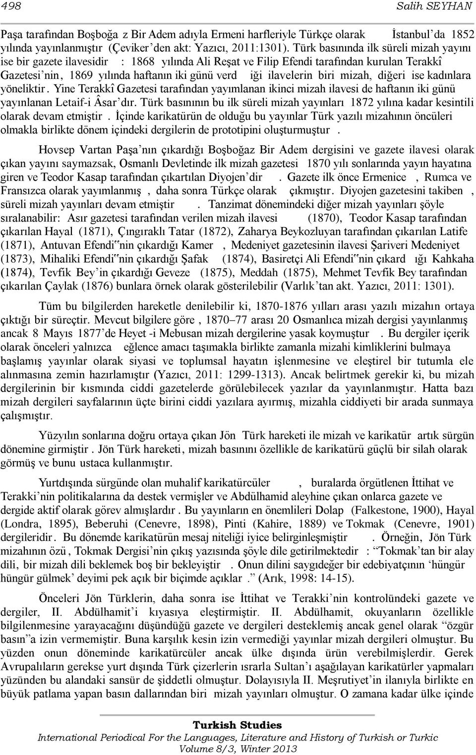 biri mizah, diğeri ise kadınlara yöneliktir. Yine Terakkî Gazetesi tarafından yayımlanan ikinci mizah ilavesi de haftanın iki günü yayınlanan Letaif-i Âsar dır.