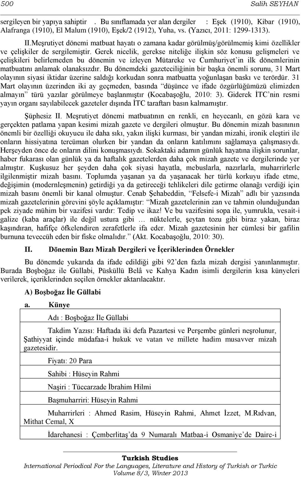 Gerek nicelik, gerekse niteliğe iliģkin söz konusu geliģmeleri ve çeliģkileri belirlemeden bu dönemin ve izleyen Mütareke ve Cumhuriyet in ilk dönemlerinin matbuatını anlamak olanaksızdır.