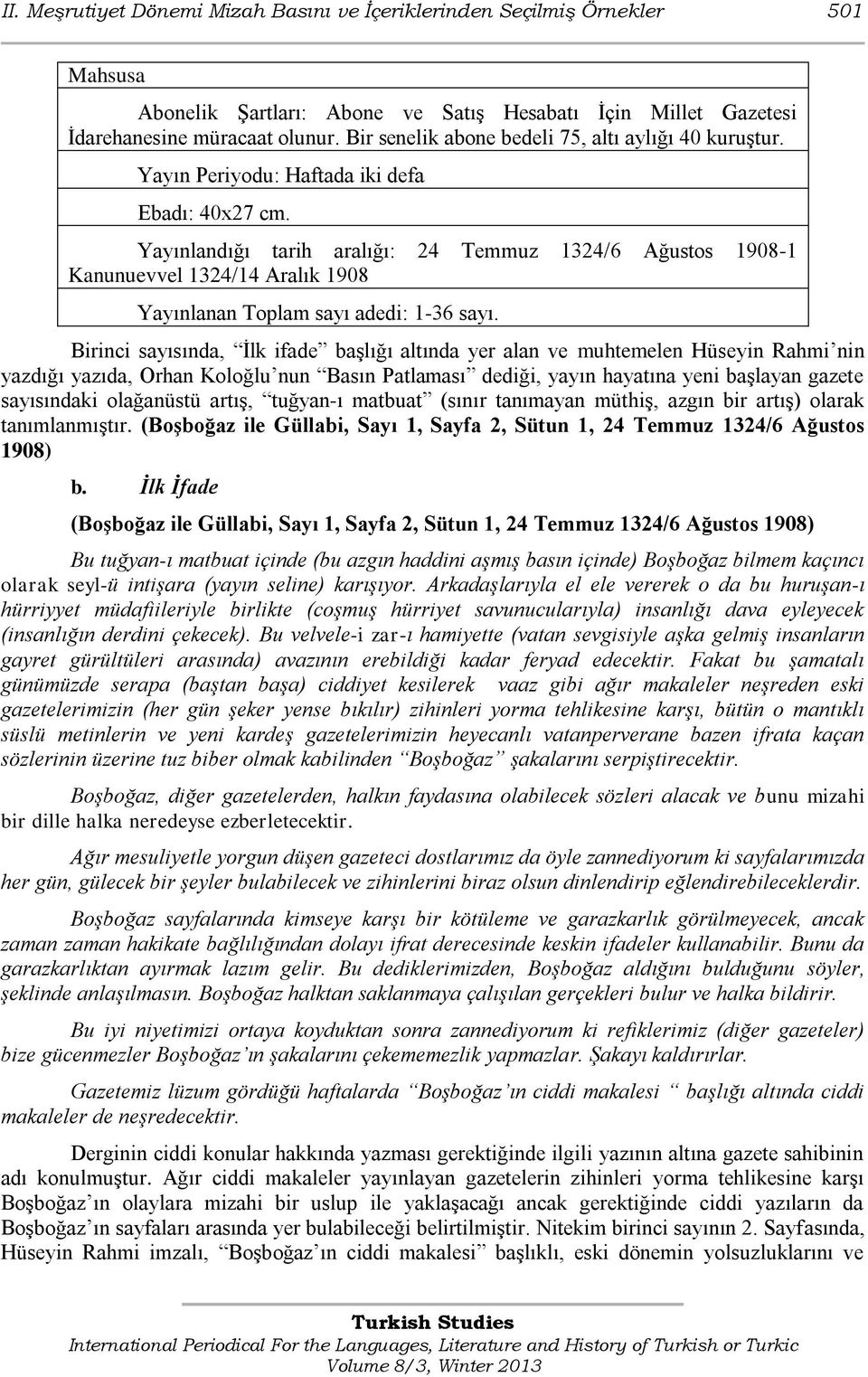 Yayınlandığı tarih aralığı: 24 Temmuz 1324/6 Ağustos 1908-1 Kanunuevvel 1324/14 Aralık 1908 Yayınlanan Toplam sayı adedi: 1-36 sayı.