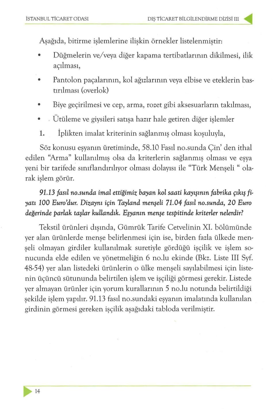 Ütüleme ve giysileri satışa hazır hale getiren diğer işlemler 1. İplikten imalat kriterinin s ağlanmış olması ko şuluyla, Söz konusu eşyanın üretiminde, 58.10 Fasıl no.