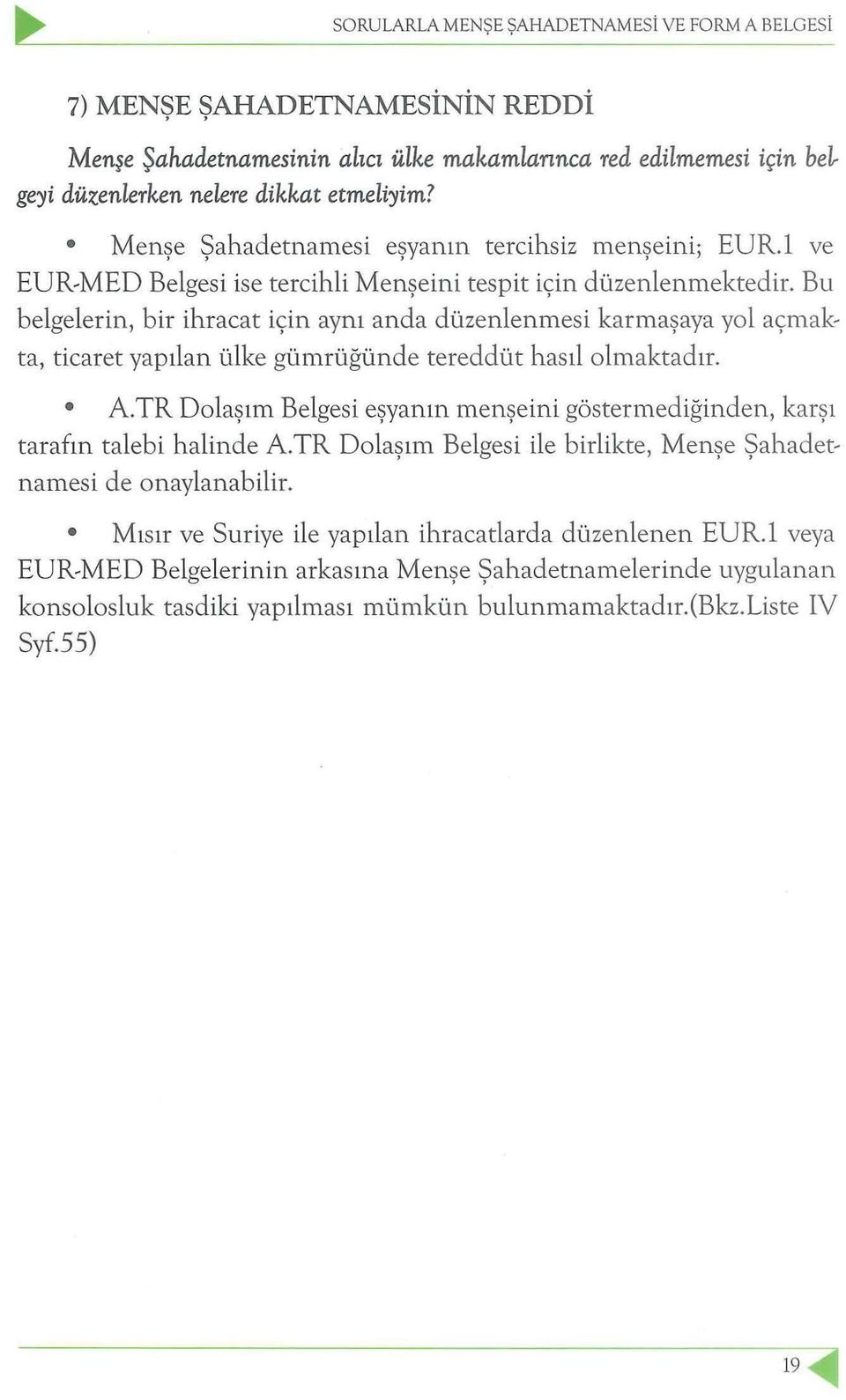 Bu belgelerin, bir ihracat için aynı anda düzenlenmesi karmaşaya yol açmakta, ticaret yapılan ülke gümrüğünde tereddüt hasıl olmaktadır. A.