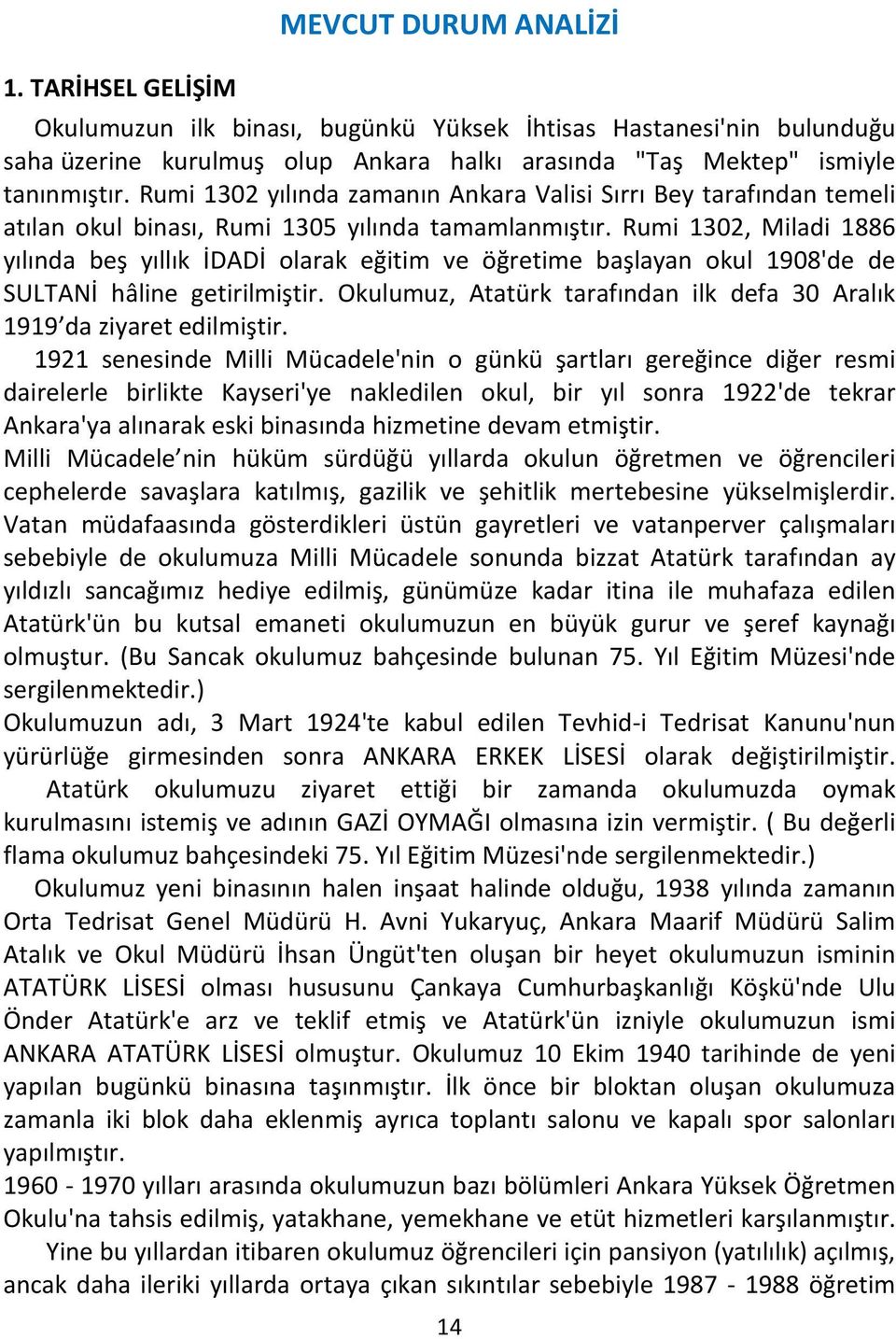 Rumi 1302, Miladi 1886 yılında beş yıllık İDADİ olarak eğitim ve öğretime başlayan okul 1908'de de SULTANİ hâline getirilmiştir.