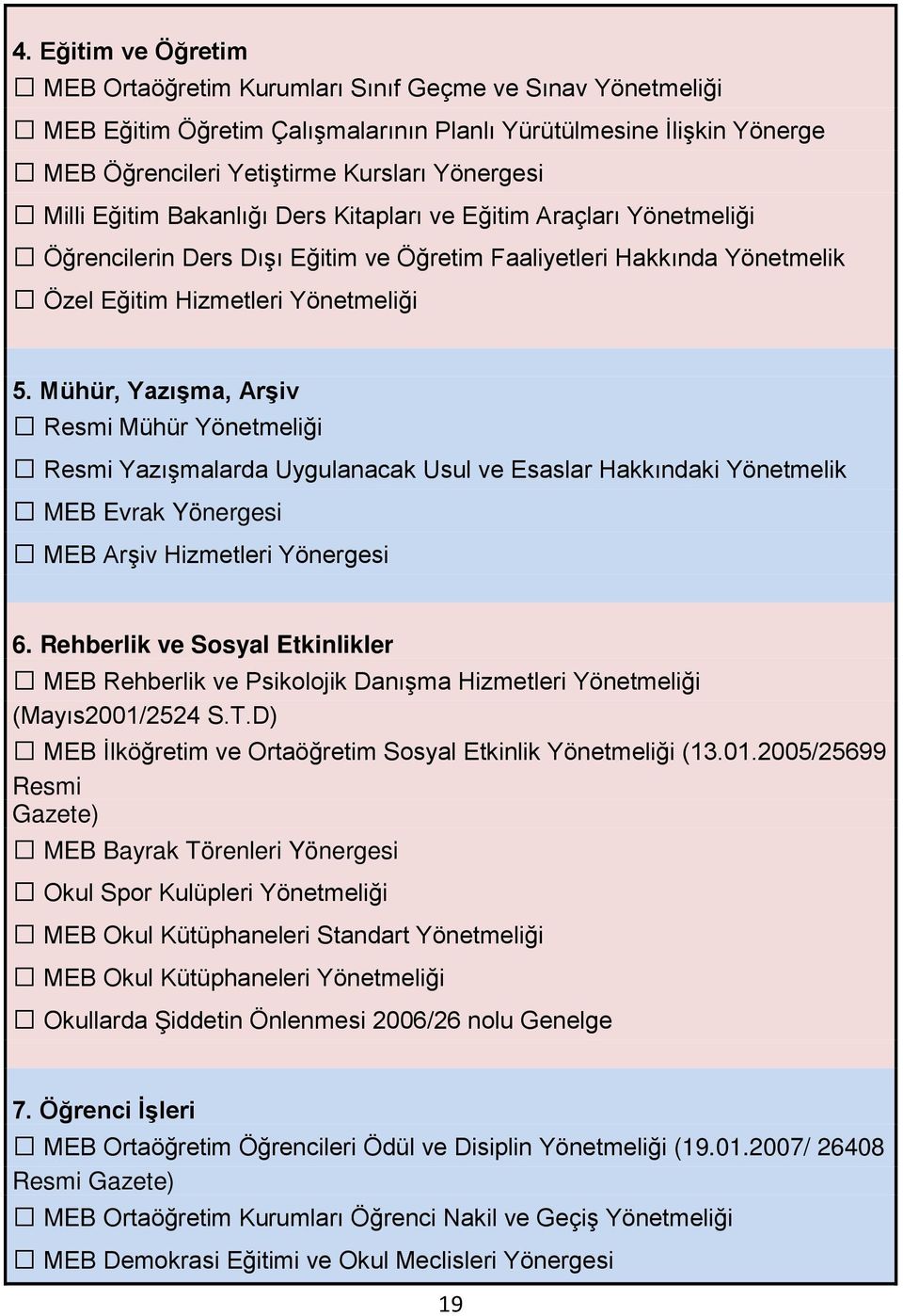 Mühür, Yazışma, Arşiv Resmi Mühür Yönetmeliği Resmi Yazışmalarda Uygulanacak Usul ve Esaslar Hakkındaki Yönetmelik MEB Evrak Yönergesi MEB Arşiv Hizmetleri Yönergesi 6.