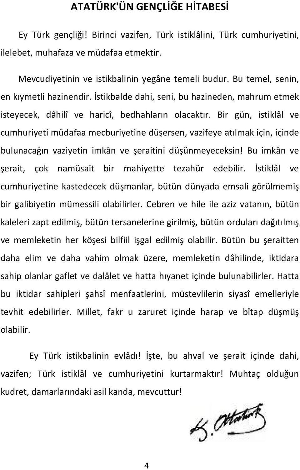 Bir gün, istiklâl ve cumhuriyeti müdafaa mecburiyetine düşersen, vazifeye atılmak için, içinde bulunacağın vaziyetin imkân ve şeraitini düşünmeyeceksin!