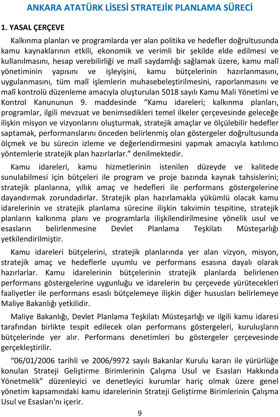 verebilirliği ve malî saydamlığı sağlamak üzere, kamu malî yönetiminin yapısını ve işleyişini, kamu bütçelerinin hazırlanmasını, uygulanmasını, tüm malî işlemlerin muhasebeleştirilmesini,