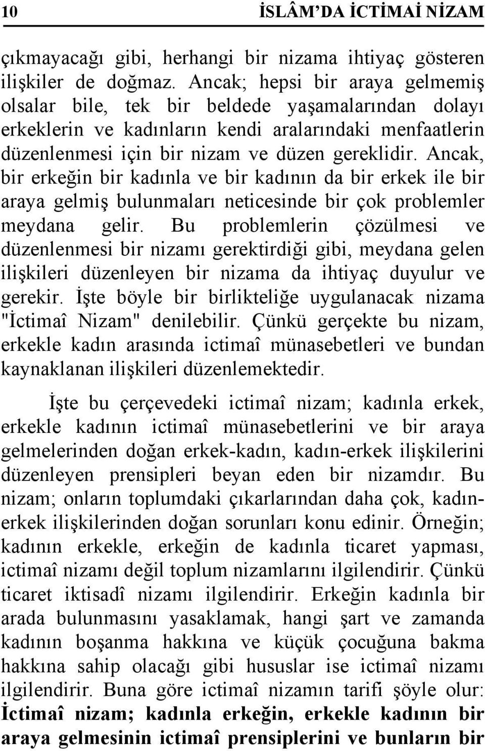 Ancak, bir erkeğin bir kadınla ve bir kadının da bir erkek ile bir araya gelmiş bulunmaları neticesinde bir çok problemler meydana gelir.