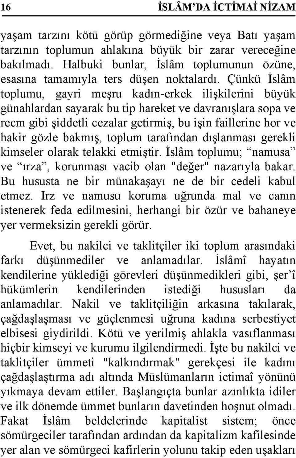 Çünkü İslâm toplumu, gayri meşru kadın-erkek ilişkilerini büyük günahlardan sayarak bu tip hareket ve davranışlara sopa ve recm gibi şiddetli cezalar getirmiş, bu işin faillerine hor ve hakir gözle