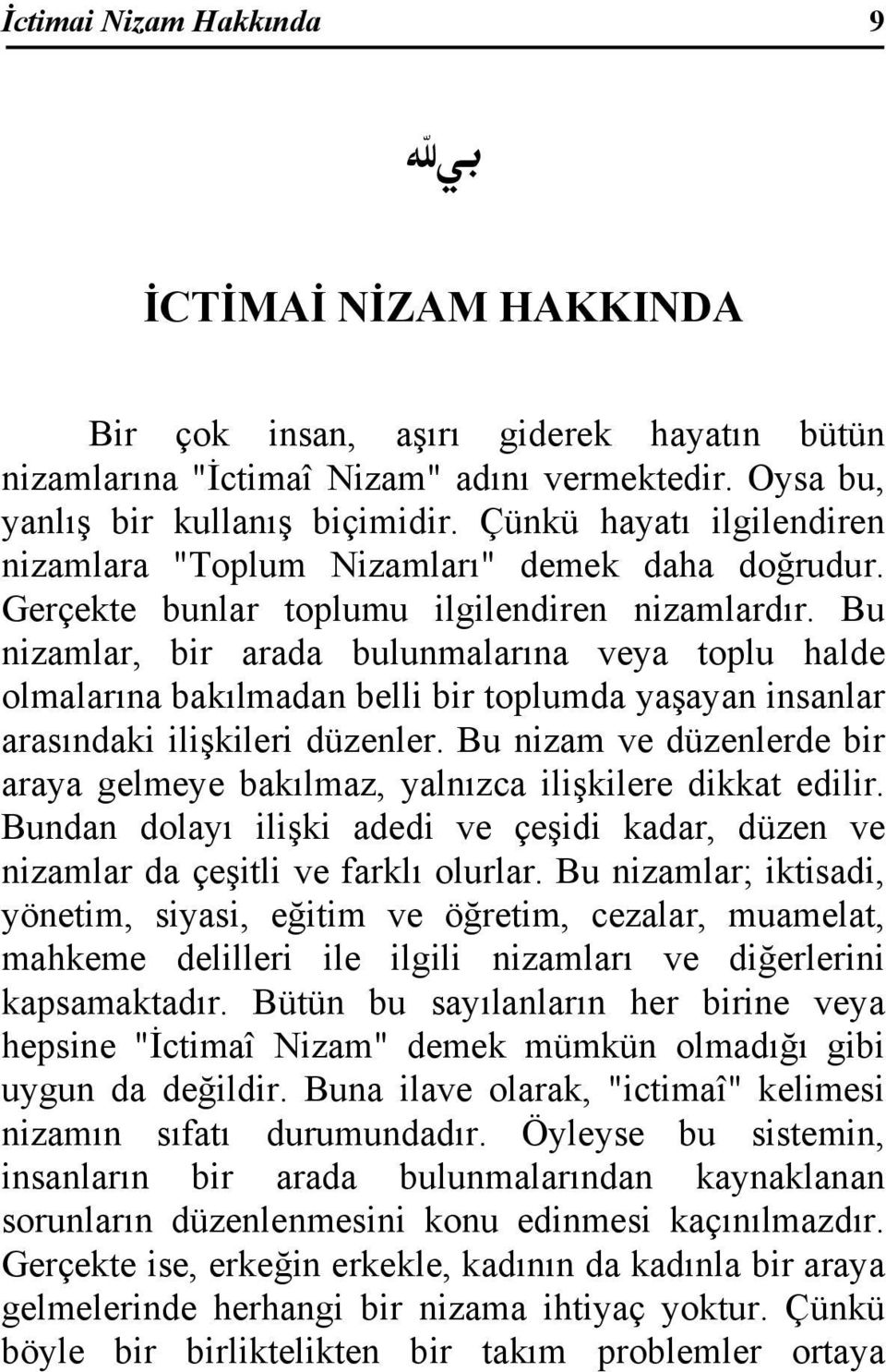 Bu nizamlar, bir arada bulunmalarına veya toplu halde olmalarına bakılmadan belli bir toplumda yaşayan insanlar arasındaki ilişkileri düzenler.