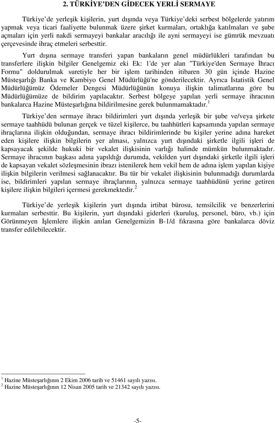 Yurt dışına sermaye transferi yapan bankaların genel müdürlükleri tarafından bu transferlere ilişkin bilgiler Genelgemiz eki Ek: 1'de yer alan "Türkiye'den Sermaye İhracı Formu" doldurulmak suretiyle