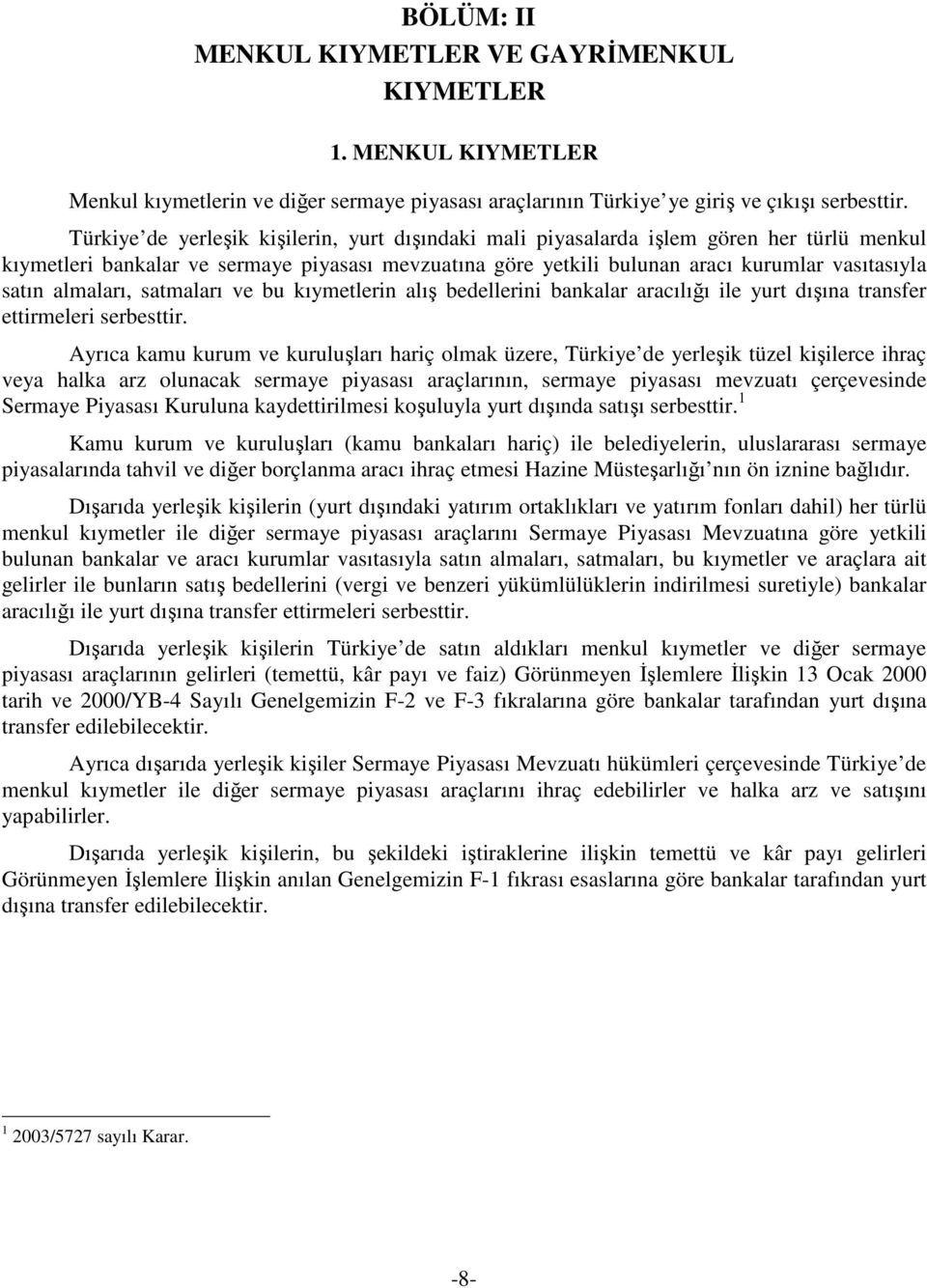 almaları, satmaları ve bu kıymetlerin alış bedellerini bankalar aracılığı ile yurt dışına transfer ettirmeleri serbesttir.