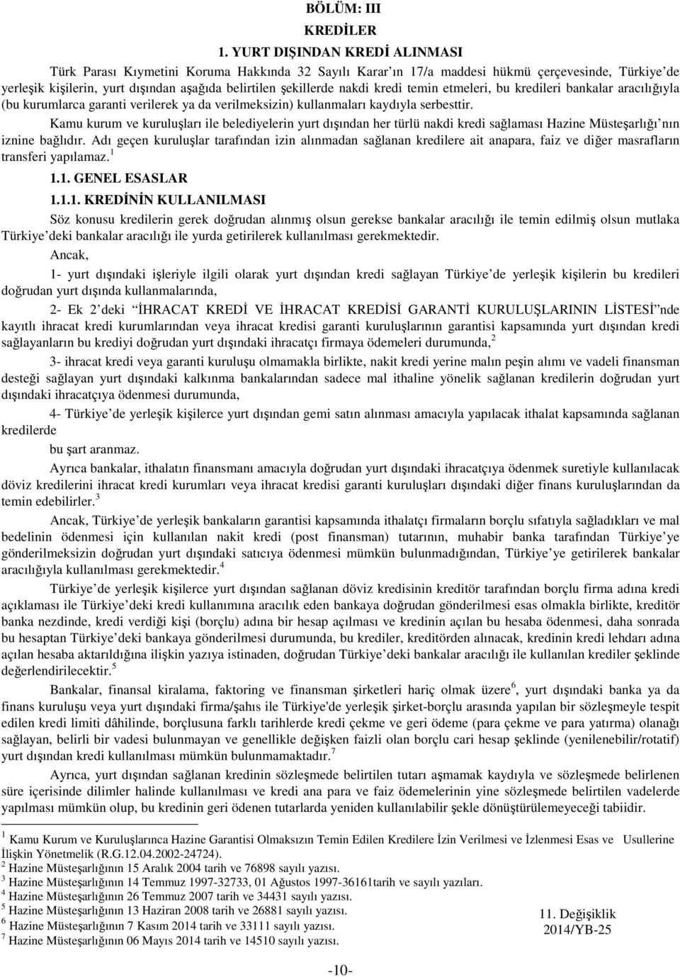 kredi temin etmeleri, bu kredileri bankalar aracılığıyla (bu kurumlarca garanti verilerek ya da verilmeksizin) kullanmaları kaydıyla serbesttir.