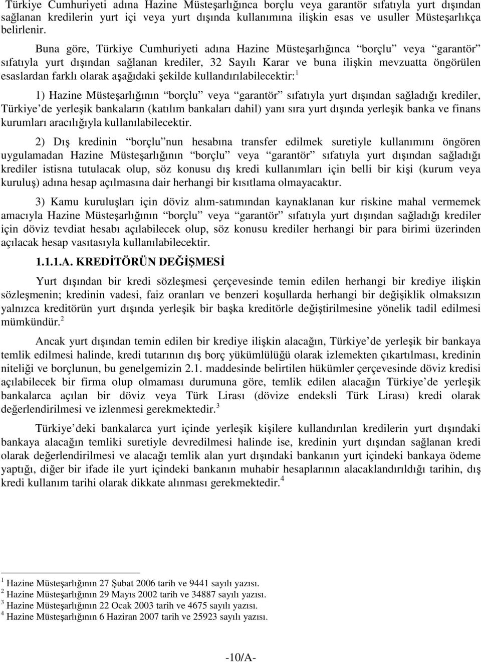 Buna göre, Türkiye Cumhuriyeti adına Hazine Müsteşarlığınca borçlu veya garantör sıfatıyla yurt dışından sağlanan krediler, 32 Sayılı Karar ve buna ilişkin mevzuatta öngörülen esaslardan farklı