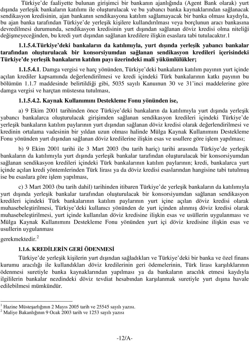 devredilmesi durumunda, sendikasyon kredisinin yurt dışından sağlanan döviz kredisi olma niteliği değişmeyeceğinden, bu kredi yurt dışından sağlanan kredilere ilişkin esaslara tabi tutulacaktır.1 1.1.5.